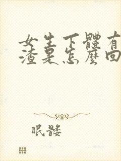 女生下体有豆腐渣是怎么回事