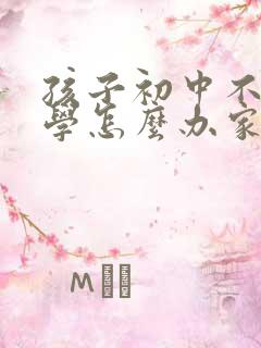 孩子初中不想上学怎么办家长怎么开导