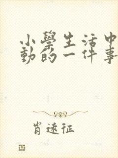 小学生活中最感动的一件事