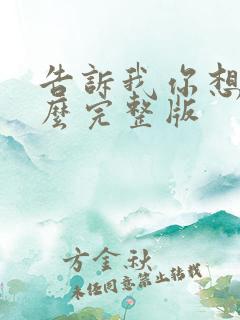 告诉我你想要什么完整版