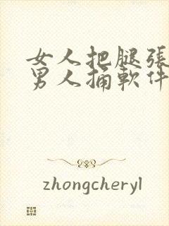 女人把腿张开让男人捅软件