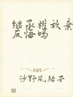 继承权放弃后能反悔吗