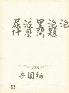 尿液里泡泡多是什么问题