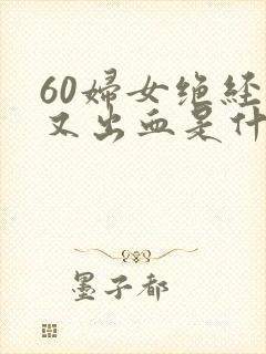 60妇女绝经后又出血是什么原因