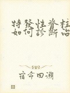 特发性脊柱弯曲如何诊断治疗