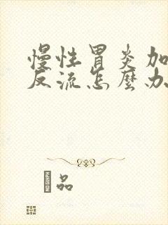 慢性胃炎加胆汁反流怎么办