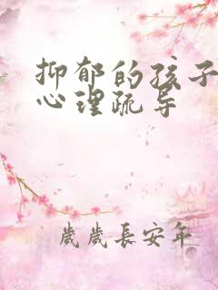 抑郁的孩子怎么心理疏导