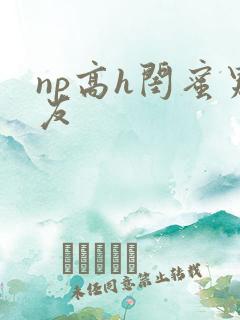np高h闺蜜男友