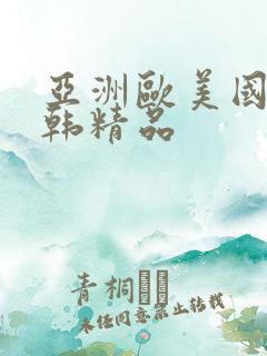 亚洲欧美国产日韩精品