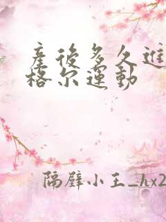 产后多久进行凯格尔运动