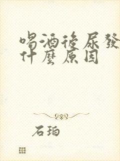 喝酒后尿发黄是什么原因