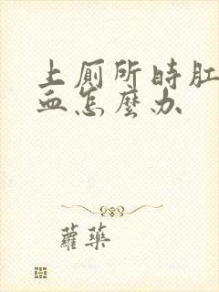 上厕所时肛门流血怎么办