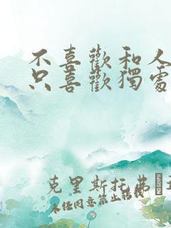 不喜欢和人交往只喜欢独处