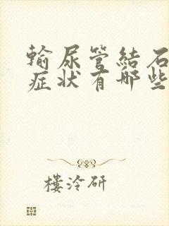 输尿管结石什么症状有哪些