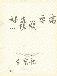 好爽…要高潮了…视频