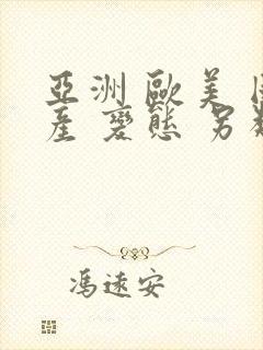 亚洲 欧美 国产 变态 另类