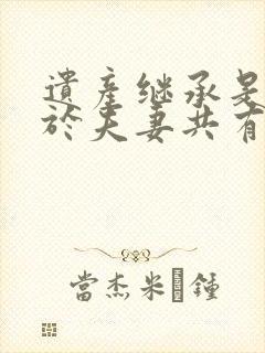 遗产继承是否属于夫妻共有财产