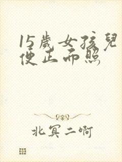 15岁女孩儿小便正面照