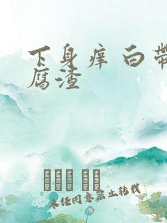 下身痒 白带豆腐渣