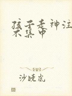 孩子走神注意力不集中