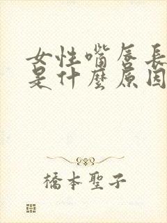 女性嘴唇长胡子是什么原因引起的