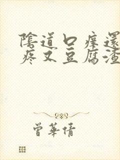 阴道口痒还有点疼又豆腐渣