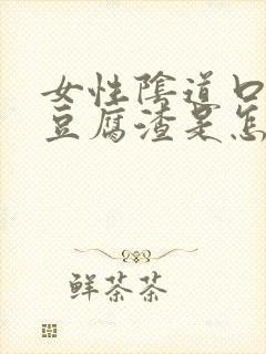 女性阴道口痒有豆腐渣是怎么回事