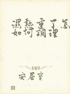 湿热重了怎么办如何调理