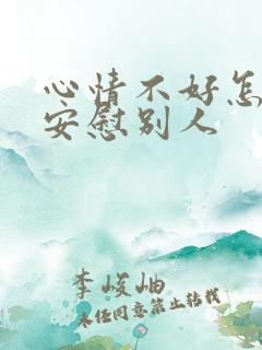 心情不好怎么去安慰别人