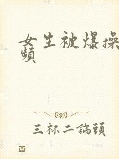 女生被爆操的视频