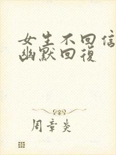 女生不回信息的幽默回复