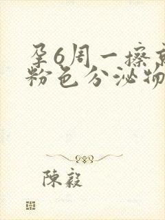 孕6周一擦就有粉色分泌物