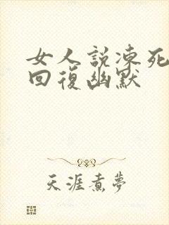 女人说冻死了咋回复幽默