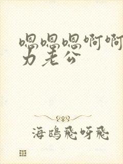 嗯嗯嗯啊啊啊用力老公