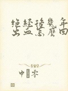 绝经后几年阴道出血怎么回事