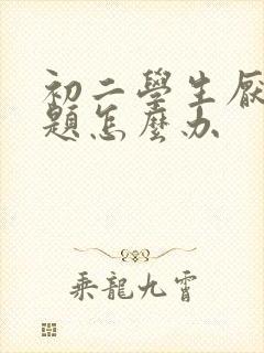 初二学生厌学问题怎么办