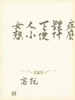 女人下体疼痛总想小便什么原因