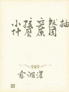 小孩突然抽搐是什么原因