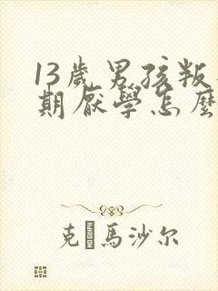 13岁男孩叛逆期厌学怎么管