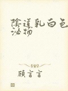 阴道乳白色的分泌物