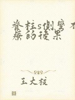 脊柱s侧弯不治疗的后果