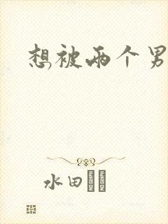 想被两个男人插