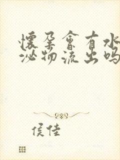 怀孕会有水状分泌物流出吗