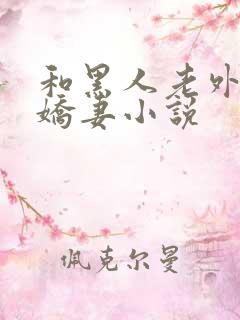 和黑人老外交换娇妻小说