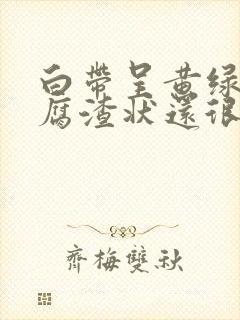 白带呈黄绿色豆腐渣状还很粘稠是怎么回事