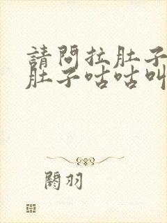 请问拉肚子拉水肚子咕咕叫怎么回事?