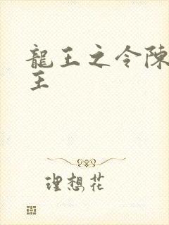 龙王之令陈平殿主