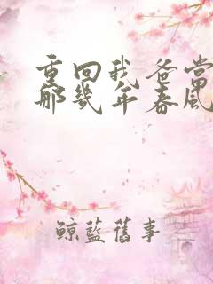 重回我爸当校草那几年春风榴火 小说