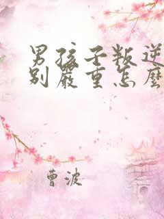 男孩子叛逆期特别严重怎么办