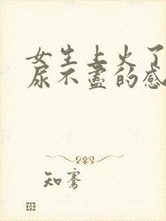 女生上火了会有尿不尽的感觉